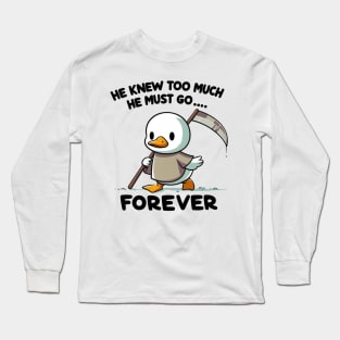 Funny duck, He knew too much he must go forever! Long Sleeve T-Shirt